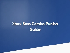 Xbox Boss Combo Punish Guide