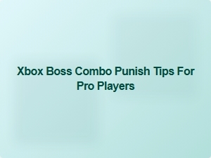 Xbox Boss Combo Punish Tips for Pro Players