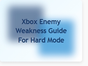 Xbox Enemy Weakness Guide for Hard Mode