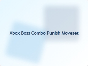 Xbox Boss Combo Punish Moveset Tips