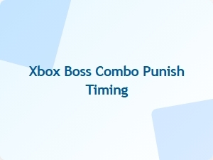 Xbox Boss Combo Punish Timing Tips